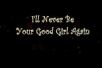 Ill Never Be Your Good Girl Again